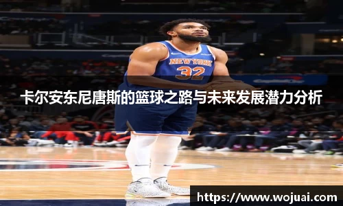 卡尔安东尼唐斯的篮球之路与未来发展潜力分析