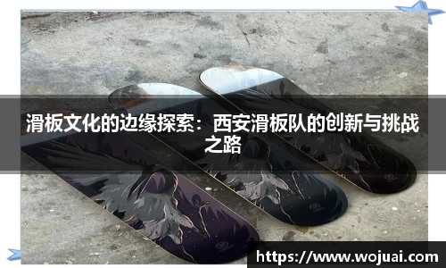 滑板文化的边缘探索：西安滑板队的创新与挑战之路